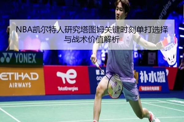 NBA凯尔特人研究塔图姆关键时刻单打选择与战术价值解析 | leyu