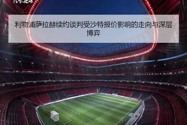 利物浦萨拉赫续约谈判受沙特报价影响的走向与深层博弈 | leyu