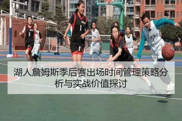 湖人詹姆斯季后赛出场时间管理策略分析与实战价值探讨 - leyu