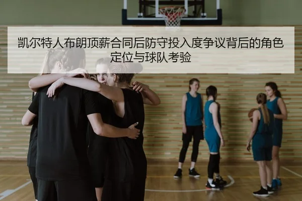 kai-er-te-ren-bu-lang-ding-xin-he-tong-hou-fang-shou-tou-ru-du-zheng-yi-bei-hou-de-jue-se-ding-wei-yu-qiu-dui-kao-yan-2-595.jpg
